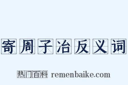 寄周子冶反义词是什么意思的图片